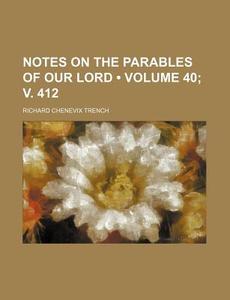 Notes On The Parables Of Our Lord (volume 40; V. 412) di Richard Chenevix Trench edito da General Books Llc
