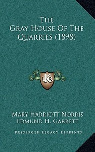 The Gray House of the Quarries (1898) di Mary Harriott Norris edito da Kessinger Publishing