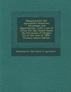 Massachusetts: Her Agriculture Resources, Advantages and Opportunities, with a List of Farms for Sale; Issued Under the Provisions of edito da Nabu Press