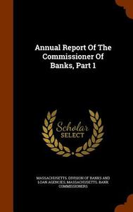 Annual Report Of The Commissioner Of Banks, Part 1 edito da Arkose Press