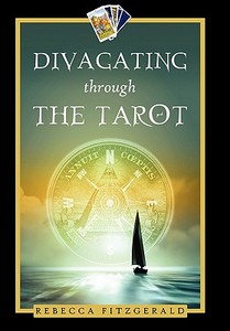 Divagating Through the Tarot di Rebecca Fitzgerald edito da iUniverse