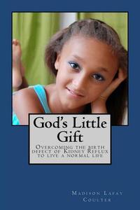 God's Little Gift: Overcoming the Birth Defect of Kidney Reflux to Live a Normal Life di Madison Lafay Coulter edito da Createspace