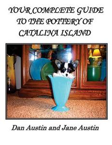 Your Complete Guide to the Pottery of Catalina Island di Dan Austin edito da Createspace