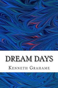 Dream Days di Kenneth Grahame edito da Createspace