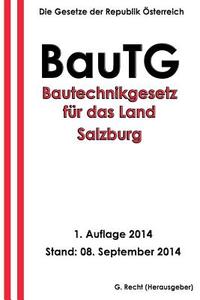Bautg - Bautechnikgesetz Fur Das Land Salzburg di G. Recht edito da Createspace