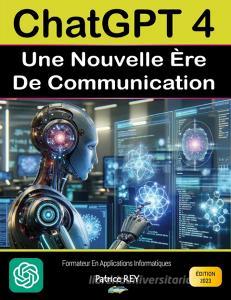 Chatgpt 4 - Une nouvelle ère de communication di Patrice Rey edito da Books on Demand