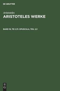 Aristoteles Werke, Band 18, Tei 2/3, Opuscula, Teil 2,3 di Aristoteles edito da De Gruyter