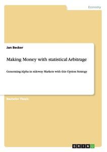 Making Money with statistical Arbitrage di Jan Becker edito da GRIN Verlag