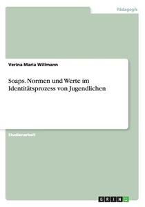 Soaps. Normen Und Werte Im Identitatsprozess Von Jugendlichen di Verina Maria Willmann edito da Grin Verlag Gmbh