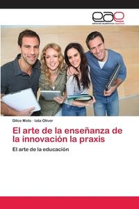El arte de la enseñanza de la innovación la praxis di Dilce Melo, Iata Oliver edito da EAE