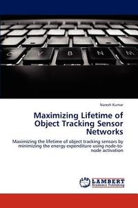 Maximizing Lifetime of Object Tracking Sensor Networks di Naresh Kumar edito da LAP Lambert Academic Publishing