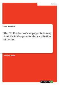 The "Ni Una Menos" campaign. Reframing femicide in the quest for the socialisation of norms di Stef Monaco edito da GRIN Verlag