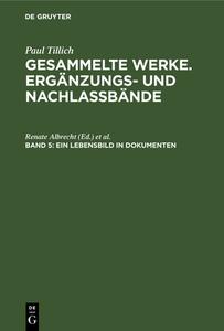 Gesammelte Werke. Ergänzungs- und Nachlaßbände, Band 5, Ein Lebensbild in Dokumenten di Paul Tillich edito da De Gruyter
