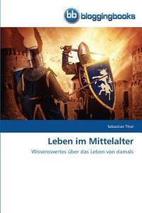 Leben im Mittelalter di Sebastian Thiel edito da BloggingBooks
