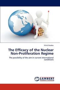 The Efficacy of the Nuclear Non-Proliferation Regime di Nihal Asadov edito da LAP Lambert Academic Publishing
