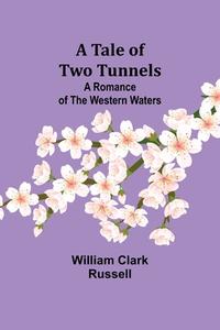 A Tale of Two Tunnels di William Clark Russell edito da Alpha Editions