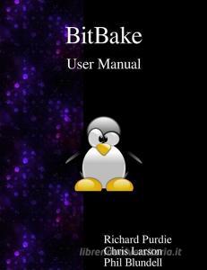 Bitbake User Manual di Richard Purdie, Chris Larson, Phil Blundell edito da ARTPOWER INTL PUB