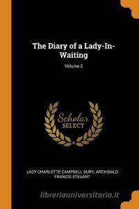 The Diary Of A Lady-in-waiting; Volume 2 di Lady Charlotte Campbell Bury, Archibald Francis Steuart edito da Franklin Classics Trade Press