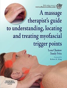 A Massage Therapist's Guide To Understanding, Locating And Treating Myofascial Trigger Points di Leon Chaitow, Sandy Fritz edito da Elsevier Health Sciences