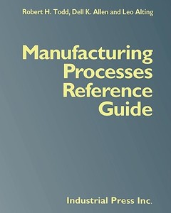 Manufacturing Processes Reference Guide di Robert H. Todd, Dell K. Allen, Leo Alting edito da Industrial Press