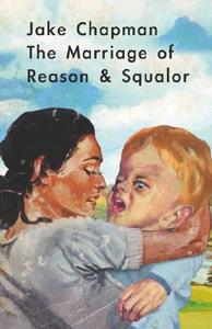 Jake Chapman: The Marriage of Reason & Squalor di Jake Chapman edito da FUEL PUB