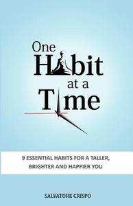 One Habit at a Time: 9 Essential Habits for a Taller, Brighter and Happier You di Salvatore Crispo edito da Salvatore Crispo