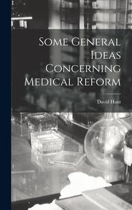 Some General Ideas Concerning Medical Reform di David Hunt edito da LEGARE STREET PR