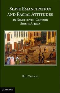 Slave Emancipation and Racial Attitudes in Nineteenth-Century South Africa di R. L. Watson edito da Cambridge University Press