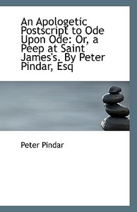 An Apologetic Postscript To Ode Upon Ode di Peter Pindar edito da Bibliolife