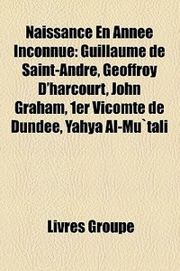 Guillaume De Saint-andre, Geoffroy D'harcourt, John Graham, 1er Vicomte De Dundee, Yahya Al-mu`tali edito da General Books Llc