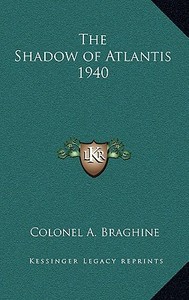 The Shadow of Atlantis 1940 di Colonel A. Braghine edito da Kessinger Publishing
