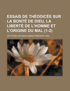 Essais De Th Odic E Sur La Bont De Dieu di Gottfried Wilhelm Leibniz edito da Rarebooksclub.com