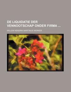 De Liquidatie Der Vennootschap Onder Firma di Willem Hendrik Martinus Werker edito da General Books Llc
