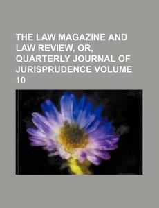 The Law Magazine and Law Review, Or, Quarterly Journal of Jurisprudence Volume 10 di Anonymous edito da Rarebooksclub.com