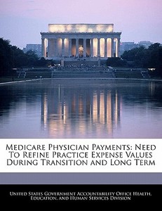 Medicare Physician Payments: Need To Refine Practice Expense Values During Transition And Long Term edito da Bibliogov