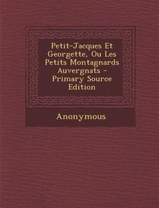 Petit-Jacques Et Georgette, Ou Les Petits Montagnards Auvergnats di Anonymous edito da Nabu Press