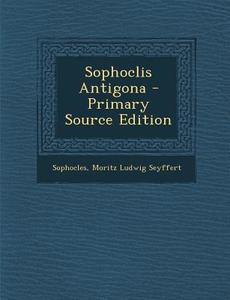 Sophoclis Antigona di Sophocles, Moritz Ludwig Seyffert edito da Nabu Press