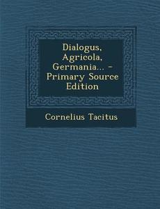 Dialogus, Agricola, Germania... - Primary Source Edition di Cornelius Tacitus edito da Nabu Press