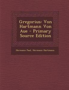 Gregorius: Von Hartmann Von Aue - Primary Source Edition di Hermann Paul, Hermann Hartmann edito da Nabu Press