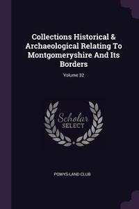 Collections Historical & Archaeological Relating to Montgomeryshire and Its Borders; Volume 32 di Powys-Land Club edito da CHIZINE PUBN