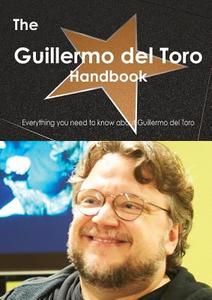 The Guillermo Del Toro Handbook - Everything You Need To Know About Guillermo Del Toro di Emily Smith edito da Tebbo