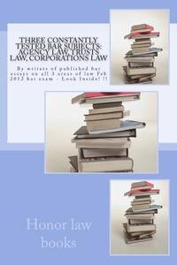 Three Constantly Tested Bar Subjects: Agency Law, Trusts Law, Corporations Law: By Writers of Published Bar Essays on All 3 Areas of Law Feb 2012 Bar di Honor Law Books edito da Createspace Independent Publishing Platform