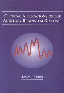 Clinical Applications Of The Auditory Brainstem Response di Linda J. Hood edito da Cengage Learning, Inc