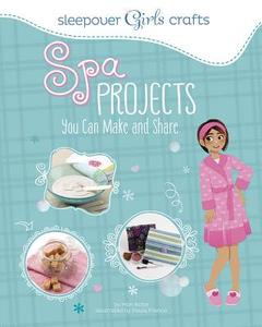 Sleepover Girls Crafts: Spa Projects You Can Make and Share di Mari Bolte edito da CAPSTONE PR