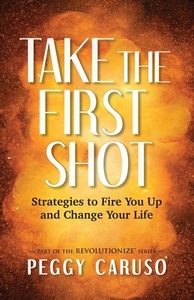 Take The First Shot: Strategies To Fire di PEGGY CARUSO edito da Lightning Source Uk Ltd