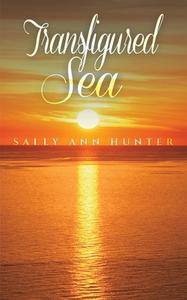 Transfigured Sea di Sally Ann Hunter edito da Austin Macauley Publishers