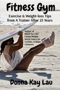 FITNESS GYM: EXERCISE WEIGHT-LOSS TIPS di DONNA LAU edito da LIGHTNING SOURCE UK LTD