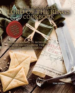 The Unofficial Lord of the Rings Cookbook: From Hobbiton to Mordor, Over 60 Recipes from the World of Middle-Earth di Tom Grimm edito da INSIGHT ED