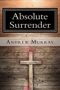 Absolute Surrender di Andrew Murray edito da Createspace Independent Publishing Platform