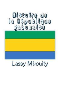 Histoire de la République gabonaise di Lassy Mbouity edito da LIGHTNING SOURCE INC